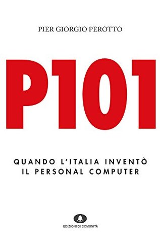 P101. Quando l'Italia inventò il personal computer (Italian Edition)