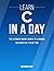 C: Learn C In A DAY! - The Ultimate Crash Course to Learning the Basics of C In No Time (C, C Course, C Development, C Books, C for Beginners)