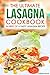 The Ultimate Lasagna Cookbook - In Need of a Tasty Lasagna Recipe: We Have You Covered!
