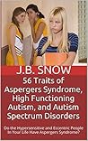 56 Traits of Aspergers Syndrome, High Functioning Autism, and Autism Spectrum Disorders: Do the Hypersensitive and Eccentric People In Your Life Have Aspergers ... Syndrome? (Transcend Mediocrity Book 89)
