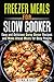 Freezer Meals for Slow Cooker: Easy and Delicious Dump Dinner Recipes and Make Ahead Meals for Busy People (Slow Cooker & Freezer Meals)