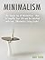 Minimalism: The Simple Joy Of Minimalism - How To Simplify Your Life and Be Satisfied with Less (Minimalist Living Guide) (minimalism, minimalist living, frugality)