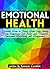 Emotional Health: Discover How to Steer Your Life Away From Emptiness and Pain, and Towards Emotional Wellbeing and Happiness ~ A Guide to Emotional Healing