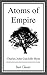 Atoms of Empire: The Story ...