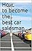 Salesman that makes over $15000 a month: Become the best Salesman in DAYS!!!Turning into the beast of The Car sales world.