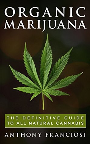 Organic Marijuana: The Definitive Guide to All Natural Cannabis (Kindle Edition)