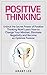 POSITIVE THINKING: Unlock the Secret Power of Positive Thinking Now! Learn How to Change Your Mindset, Eliminate Negativity and Become an Optimist Forever ... Positive Attitude, Positive self-talk,)
