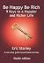 Be Happy Be Rich - 9 Keys to a Happier and Richer Life by Eric Stanley