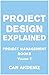 Project Design Explained: Project Management Books Volume 2