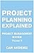 Project Planning Explained: Project Management Books Volume 3