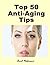 Anti Aging: Top 50 Anti-Aging Tips: (Skin Care Tips, Makeup Tips, and Hair Tips)