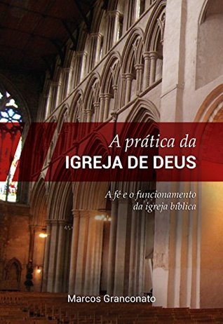 A Prática da Igreja de Deus: A fé e o funcionamento da igreja bíblica (Portuguese Edition)