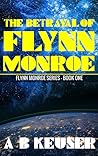 The Betrayal of Flynn Monroe by A.B. Keuser The Betrayal of Flynn Monroe by A.B. Keuser
