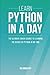 Learn Python in a Day: The Ultimate Crash Course to Learning the Basics of Python in No Time