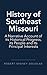 History of Southeast Missouri: A Narrative Account of its Historical Progress, its People and its Principal Interests