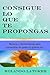 Consigue lo que te propongas: Técnicas y herramientas para convertirte en quien tú quieras ser (Spanish Edition)