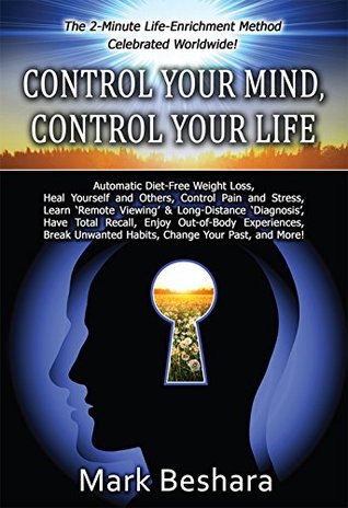 Control Your Mind, Control Your Life: Automatic Diet-Free Weight Loss, Heal Yourself and Others, Eliminate Pain, Become Psychic, and More (Kindle Edition)