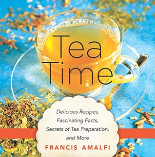 Tea Time: Delicious Recipes, Fascinating Facts, Secrets of Tea Preparation, and More (Kindle Edition)