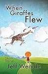 When Giraffes Flew by Jeff Weddle