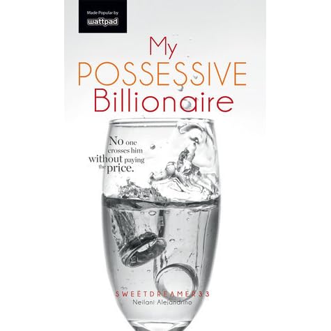 My Possessive Billionaire By Sweetdreamer33 My Possessive Billionaire By Sweetdreamer33