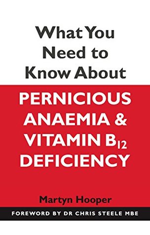 What You Need to Know About Pernicious Anaemia and Vitamin B12 Deficiency (Kindle Edition)
