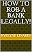 How To Rob A Bank Legally!