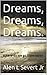 Dreams, Dreams, Dreams. by ALEN L. SEVERT JR.