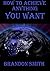 How to achieve anything you...