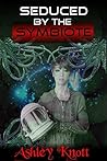 Seduced by the Symbiote (Sci-Fi Alien Tentacle Horror) by Ashley Knott
