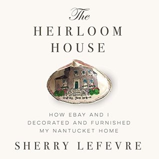 The Heirloom House: How eBay and I Decorated and Furnished My Nantucket Home (Kindle Edition)