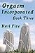 Orgasm Incorporated: Book Three