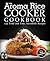 My Aroma Rice Cooker Cookbook: 135 Tried and True, Incredible Recipes