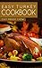Easy Turkey Cookbook (Turkey Recipes, Turkey Cookbook, Turkey 1)