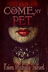 Come, My Pet by Keira Michelle Telford
