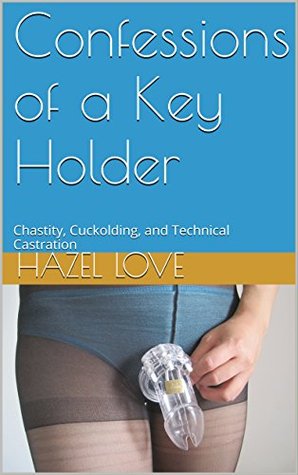 Confessions of a Key Holder: Chastity, Cuckolding, and Technical Castration (Kindle Edition)