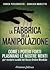 La fabbrica della manipolazione