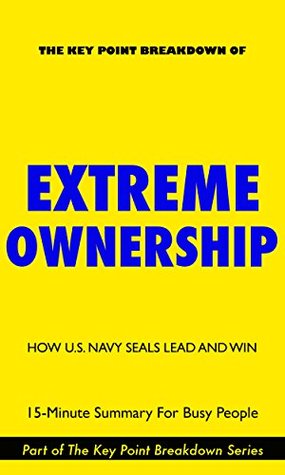 Extreme Ownership: How US Navy SEALs Lead and Win by Jocko Willink and Leif Babin | Summary & Key Point Analysis (Extreme Ownership: How U.S. Navy SEALs Lead and Win)