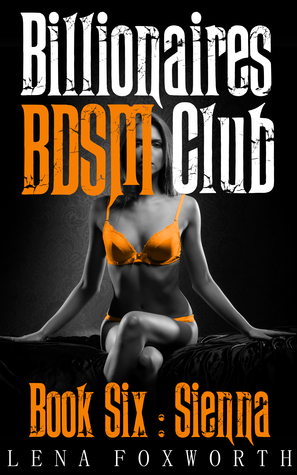 Billionaires BDSM Club Book Six : Sienna (Billionaires BDSM Club, #6)