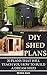 DIY Shed Plans: 20 Plans That Will Teach You How To Build a Dream Shed: (Woodworking Basics, DIY Shed, Woodworking Projects, Chicken Coop Plans, Sheds) ... Beginners, DIY Sheds, Chicken Coop Designs)