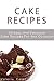 Cake Recipes: 33 Easy and Delicious Cake Recipes for ANY Occasion (Cake Land Book 4)