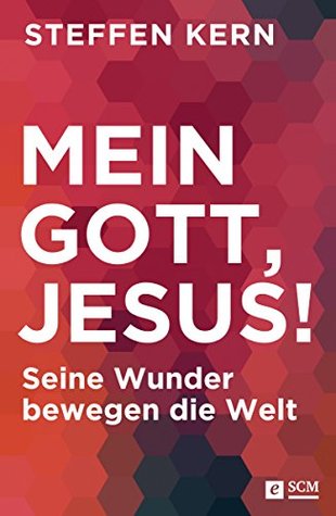 Mein Gott, Jesus!: Seine Wunder bewegen die Welt (German Edition)