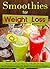 Smoothies for Weight Loss: Discover And Learn These Top 6 Benefits Of Using And Drinking Smoothies For Weight Loss And To Be Healthy