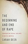 Book cover for The Beginning and End of Rape: Confronting Sexual Violence in Native America