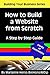 How to Build a Website from Scratch: A Step by Step Guide (Building Your Business Series Book 1)