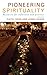 Pioneering Spirituality: Re...