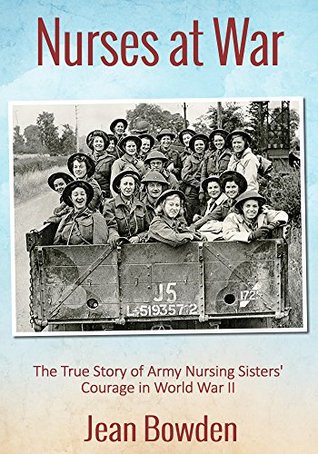Nurses at War: The True Story of Army Nursing Sisters' Courage in World War II (Kindle Edition)