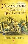 Osmanlı'nın Kalbini Bekleyenler Eyüp Sultan'ın Manevi İkliminde by Talha Uğurluel