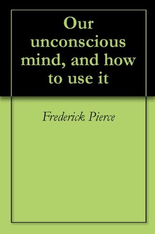 Our unconscious mind, and how to use it (Kindle Edition)