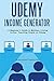 UDEMY INCOME GENERATOR: A Beginner’s Guide to Making a Living Online Teaching People on Udemy