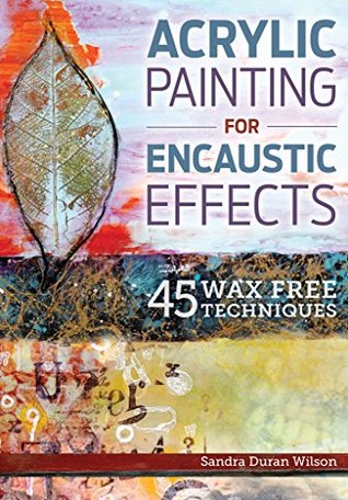 Acrylic Painting for Encaustic Effects: 45 Wax Free Techniques (Kindle Edition)